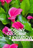 Rośliny ozdobne z kwiatów. Poradnik praktyczny Mazik Michał