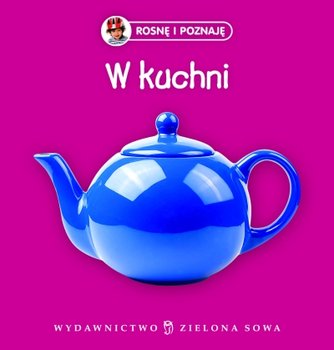 Rosnę i poznaję. W kuchni - Opracowanie zbiorowe