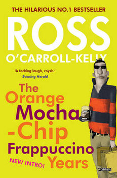 Ross O'Carroll-Kelly: The Orange Mocha-Chip Frappuccino Year - O'Carroll-Kelly Ross
