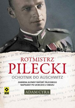 Rotmistrz Pilecki. Ochotnik do Auschwitz - Cyra Adam