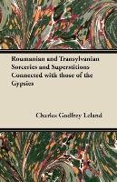 Roumanian and Transylvanian Sorceries and Superstitions Connected with those of the Gypsies - Godfrey Leland Charles
