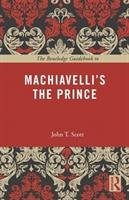 Routledge Guidebook to Machiavelli's The Prince - Scott John T.