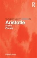 Routledge Philosophy Guidebook to Aristotle and the Poetics - Curran Angela