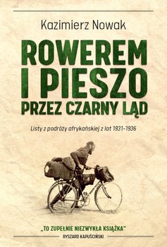 Rowerem i pieszo przez Czarny Ląd. Listy z podróży afrykańskiej z lat 1931-1936 - Nowak Kazimierz