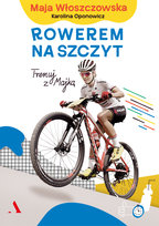 Rowerem na szczyt. Trenuj z Majką Oponowicz Karolina, Włoszczowska Maja