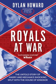 Royals at War. The Untold Story of Harry and Meghans Shocking Split with the House of Windsor - Howard Dylan, Tillett Andy