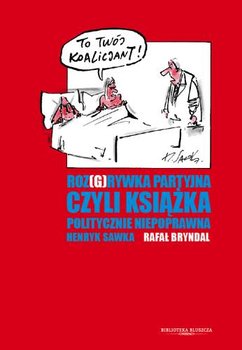 Roz(g)rywka partyjna czyli książka politycznie niepoprawna - Sawka Henryk, Bryndal Rafał