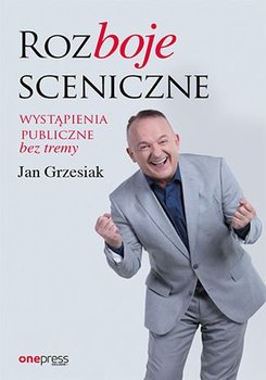 Rozboje sceniczne. Wystąpienia publiczne bez tremy - Grzesiak Jan