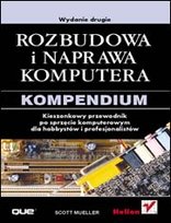 Rozbudowa i naprawa komputera. Kompendium. Wydanie drugie Mueller Scott