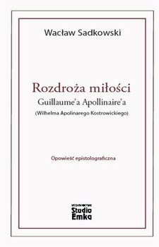 Rozdroża miłości Guillaume’a Apollinaire’a - Sadkowski Wacław