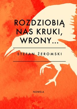 Rozdziobią nas kruki, wrony… - Żeromski Stefan