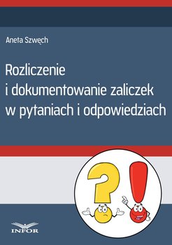 Rozliczenie i dokumentowanie zaliczek w pytaniach i odpowiedziach - Szwęch Aneta