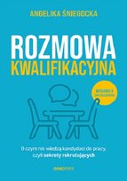 Rozmowa kwalifikacyjna. O czym nie wiedzą kandydaci do pracy, czyli sekrety rekrutujących Śniegocka Angelika