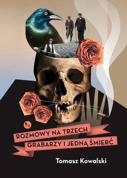 Rozmowy na trzech grabarzy i jedną śmierć - Kowalski Tomasz