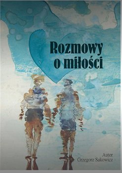 Rozmowy o miłości - Sakowicz Grzegorz