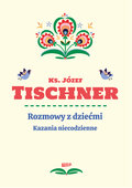 Rozmowy z dziećmi. Kazania niecodzienne - Tischner Józef