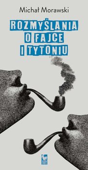 Rozmyślania o fajce i tytoniu - Morawski Michał