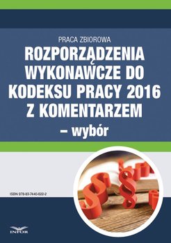 Rozporządzenia wykonawcze do Kodeksu pracy 2016 z komentarzem - wybór - Opracowanie zbiorowe