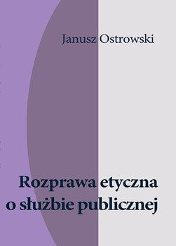 Rozprawa etyczna o służbie publicznej - Ostrowski Janusz