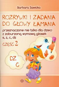 Rozrywki i zadania do głowy łamania. Część 2. Przeznaczone nie tylko dla dzieci z zaburzoną wymową głosek s, z, c, dz - Sawicka Barbara