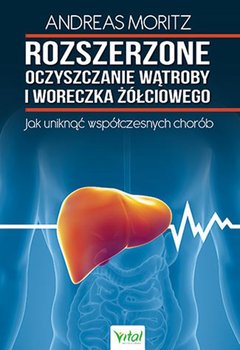 Rozszerzone oczyszczanie wątroby i woreczka żółciowego. Jak uniknąć współczesnych chorób - Moritz Andreas