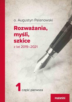 Rozważania, myśli, szkice z lat 2019-2021. Część 1 - Pelanowski Augustyn