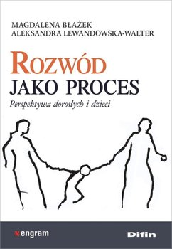Rozwód jako proces. Perspektywa dorosłych i dzieci - Błażek Magdalena, Lewandowska-Walter Aleksandra