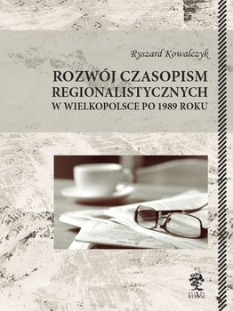 Rozwój czasopism regionalistycznych w Wielkopolsce po 1989 roku - Kowalczyk Ryszard