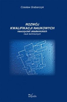 Rozwój kwalifikacji naukowych nauczycieli akademickich nauk technicznych - Grabarczyk Czesław