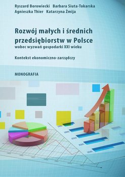 Rozwój małych i średnich przedsiębiorstw w Polsce wobec wyzwań gospodarki XXI wieku - Borowiecki Ryszard, Siuta-Tokarska Barbara, Żmija Katarzyna, Thier Agnieszka