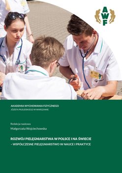 Rozwój pielęgniarstwa w Polsce i na świecie – współczesne pielęgniarstwo w nauce i praktyce - Wojciechowska Małgorzata