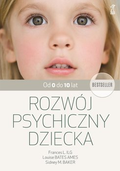 Rozwój psychiczny dziecka od 0 do 10 lat - Bates Ames Louise, Ilg Frances L., Baker Sidney M.