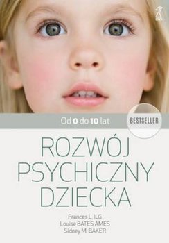 Rozwój psychiczny dziecka od 0 do 10 lat - Ilg Frances L., Bates Ames Louise, Baker Sidney M.