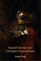 Rudolf Steiner and Christian Rosenkreutz - Selg Peter