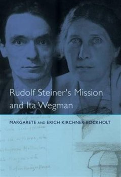 Rudolf Steiner's Mission and Ita Wegman - Kirchner-Bockholt Margarete