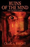 Ruins of the Mind: The Ancient Curse - Wright Craig A.