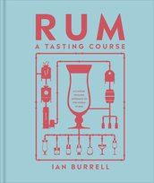 Rum A Tasting Course: A Flavour-Focused Approach to the World of Rum Ian Burrell