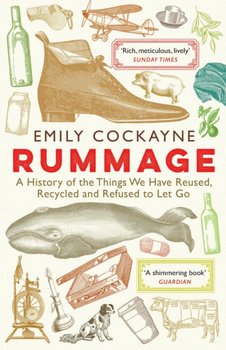 Rummage: A History of the Things We Have Reused, Recycled and Refused to Let Go - Emily Cockayne