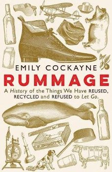 Rummage: A History of the Things We Have Reused, Recycled and Refused to Let Go - Emily Cockayne