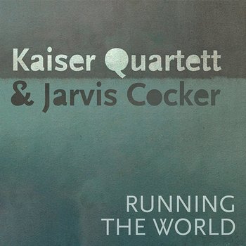 Running the World - Jarvis Cocker, Kaiser Quartett