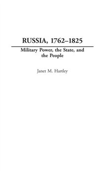 Russia, 1762-1825: Military Power, the State, and the People - Hartley Janet M.