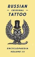 Russian Criminal Tattoo Encyclopedia. Volume 3 Vasiliev Sergei, Sidorov Alexander, Baldaev Danzig