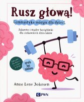 Rusz głową! Gimnastyka mózgu dla dzieci. Zabawne i mądre łamigłówki dla ciekawskich dzieciaków Johnsen Anne Lene