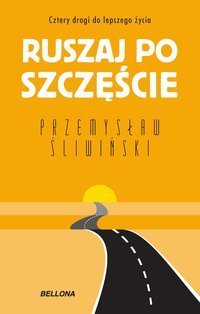 Ruszaj po szczęście. Cztery drogi do lepszego życia - Śliwiński Przemysław