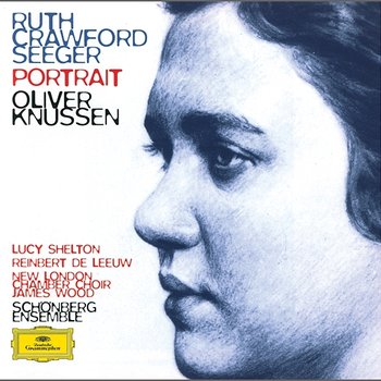 Ruth Crawford Seeger: Music for Small Orchestra; Study in Mixed Accents; Three Songs; Three Chants; String Quartet; Two Ricercari; Andante for String Orchestra; Rissolty Rossolty; Suite for Wind Quintet / Charles Seeger: John Hardy - Lucy Shelton, Schönberg Ensemble, Oliver Knussen