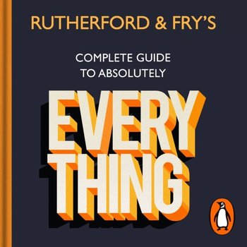 Rutherford and Fry's Complete (Short) Guide to Absolutely Everything - Fry Hannah, Rutherford Adam