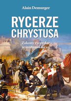 Rycerze Chrystusa. Zakony rycerskie w średniowieczu Demurger Alain