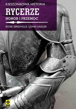 Rycerze. Honor i przemoc - Serdiville Rosie, Sadler John