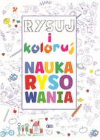 Rysuj i koloruj. Nauka rysowania Opracowanie zbiorowe