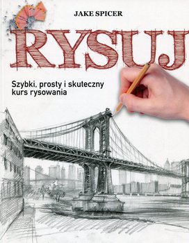 Rysuj. Szybki prosty i skuteczny kurs rysowania - Spicer Jake